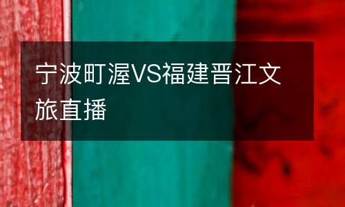 宁波町渥VS福建晋江文旅直播